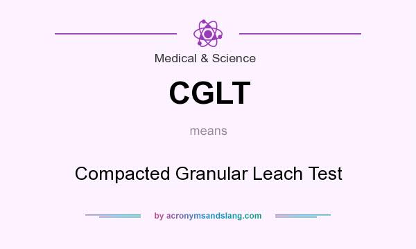 What does CGLT mean? It stands for Compacted Granular Leach Test