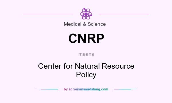 What does CNRP mean? It stands for Center for Natural Resource Policy