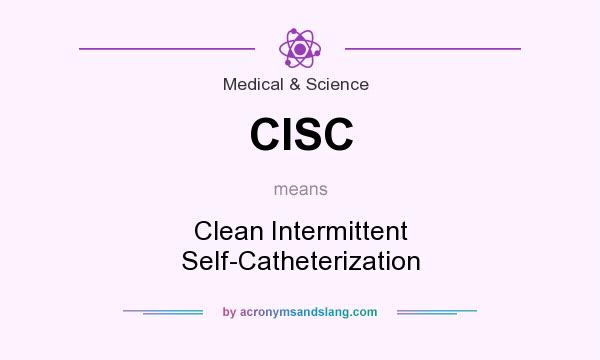 What does CISC mean? It stands for Clean Intermittent Self-Catheterization