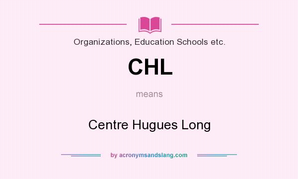 What does CHL mean? It stands for Centre Hugues Long