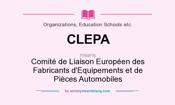 What does CLEPA mean? It stands for Comité de Liaison Européen des Fabricants d`Equipements et de Pièces Automobiles