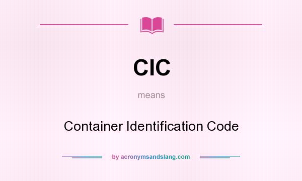 What does CIC mean? It stands for Container Identification Code