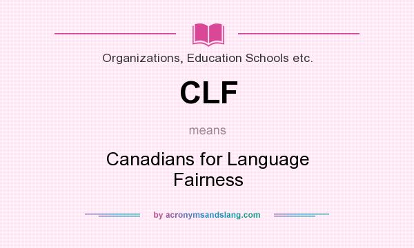 What does CLF mean? It stands for Canadians for Language Fairness