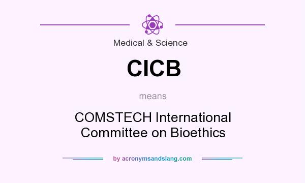 What does CICB mean? It stands for COMSTECH International Committee on Bioethics