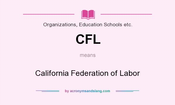 What does CFL mean? It stands for California Federation of Labor