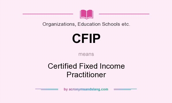 What does CFIP mean? It stands for Certified Fixed Income Practitioner