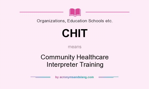What does CHIT mean? It stands for Community Healthcare Interpreter Training