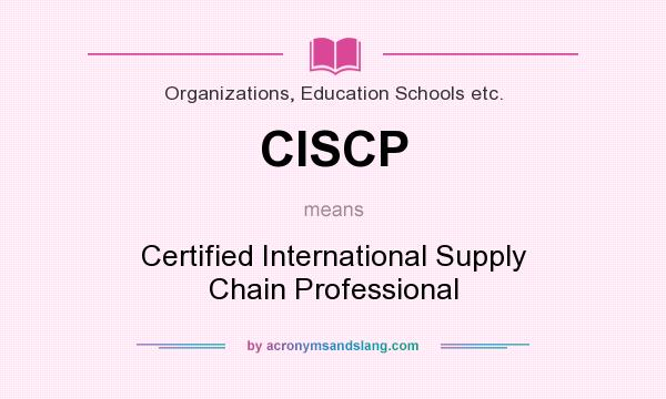 What does CISCP mean? It stands for Certified International Supply Chain Professional