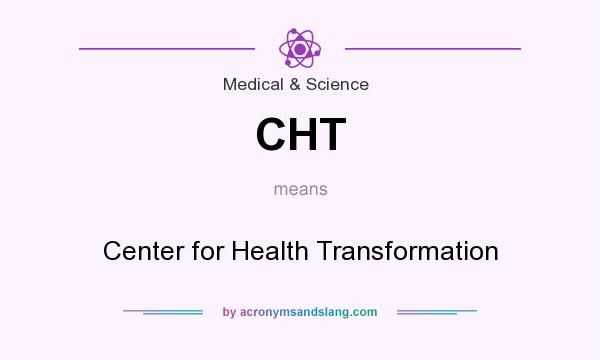 What does CHT mean? It stands for Center for Health Transformation
