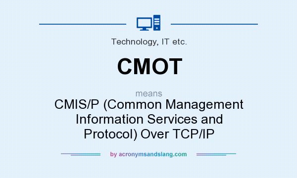 What does CMOT mean? It stands for CMIS/P (Common Management Information Services and Protocol) Over TCP/IP