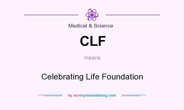 What does CLF mean? It stands for Celebrating Life Foundation