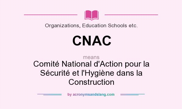 What does CNAC mean? It stands for Comité National d`Action pour la Sécurité et l`Hygiène dans la Construction