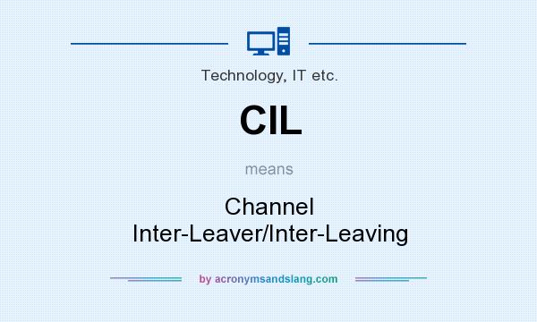What does CIL mean? It stands for Channel Inter-Leaver/Inter-Leaving