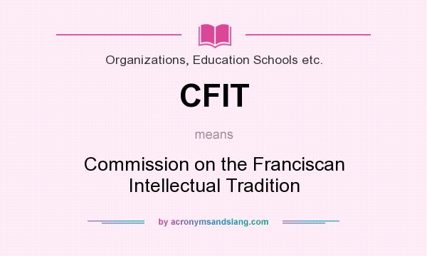 What does CFIT mean? It stands for Commission on the Franciscan Intellectual Tradition