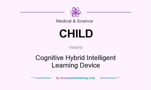What does CHILD mean? It stands for Cognitive Hybrid Intelligent Learning Device