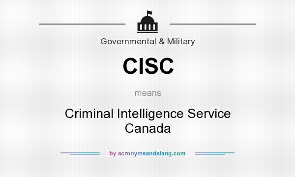 What does CISC mean? It stands for Criminal Intelligence Service Canada