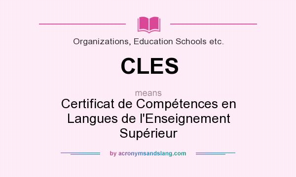 What does CLES mean? It stands for Certificat de Compétences en Langues de l`Enseignement Supérieur