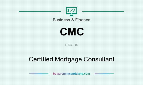 What does CMC mean? It stands for Certified Mortgage Consultant