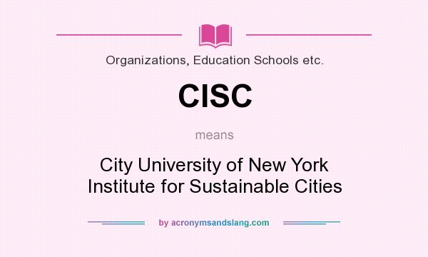 What does CISC mean? It stands for City University of New York Institute for Sustainable Cities