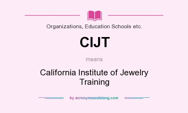 What does CIJT mean? It stands for California Institute of Jewelry Training