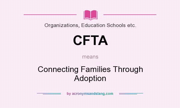 What does CFTA mean? It stands for Connecting Families Through Adoption