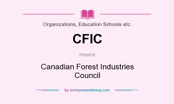 What does CFIC mean? It stands for Canadian Forest Industries Council