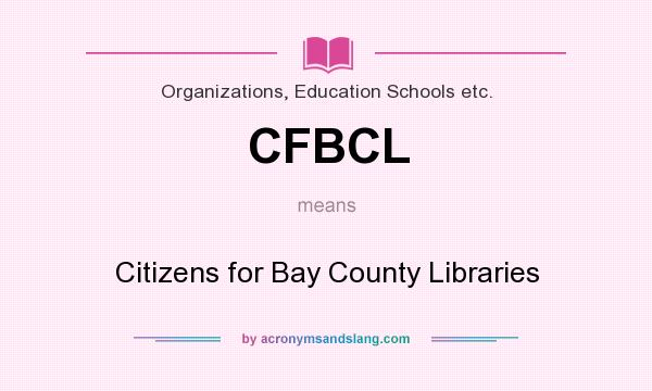 What does CFBCL mean? It stands for Citizens for Bay County Libraries