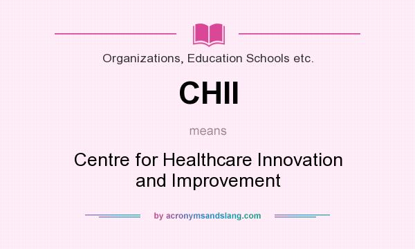 What does CHII mean? It stands for Centre for Healthcare Innovation and Improvement