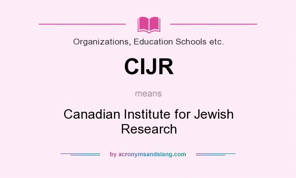 What does CIJR mean? It stands for Canadian Institute for Jewish Research