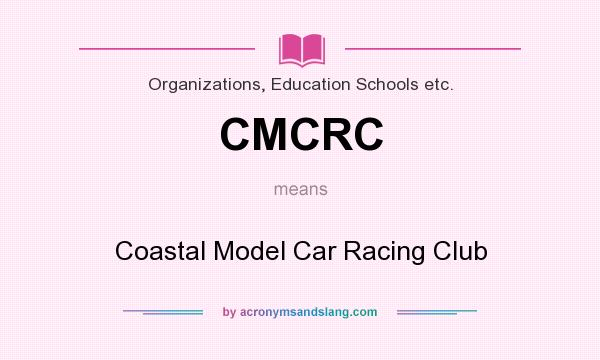 What does CMCRC mean? It stands for Coastal Model Car Racing Club