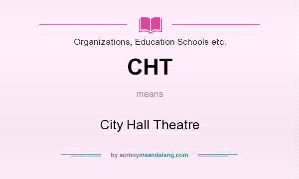 What does CHT mean? It stands for City Hall Theatre