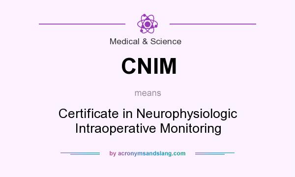 What does CNIM mean? It stands for Certificate in Neurophysiologic Intraoperative Monitoring