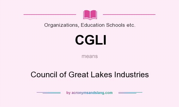 What does CGLI mean? It stands for Council of Great Lakes Industries