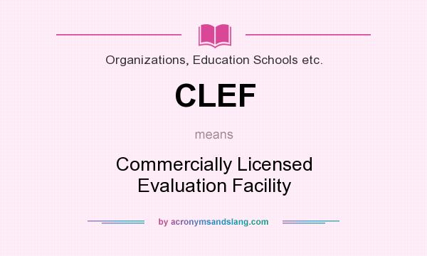 What does CLEF mean? It stands for Commercially Licensed Evaluation Facility