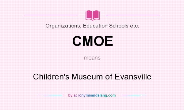 What does CMOE mean? It stands for Children`s Museum of Evansville