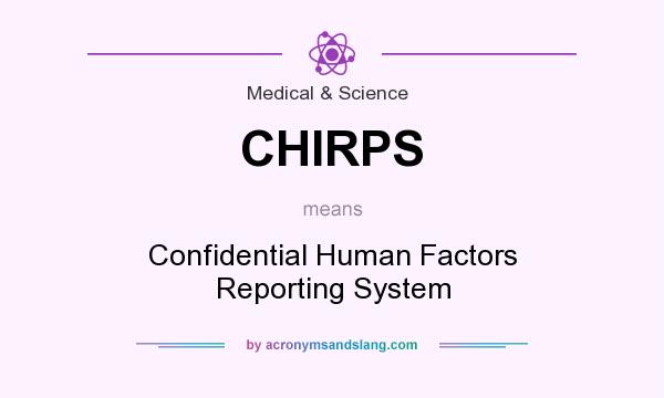What does CHIRPS mean? It stands for Confidential Human Factors Reporting System