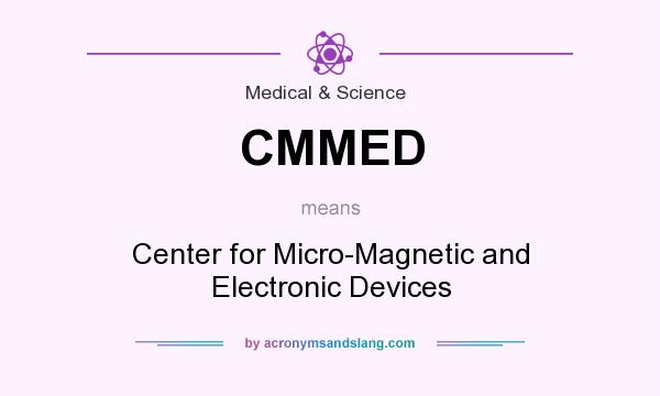 What does CMMED mean? It stands for Center for Micro-Magnetic and Electronic Devices