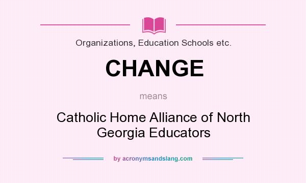 What does CHANGE mean? It stands for Catholic Home Alliance of North Georgia Educators