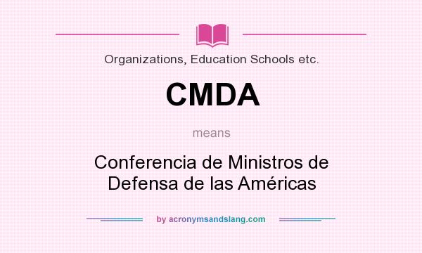 What does CMDA mean? It stands for Conferencia de Ministros de Defensa de las Américas
