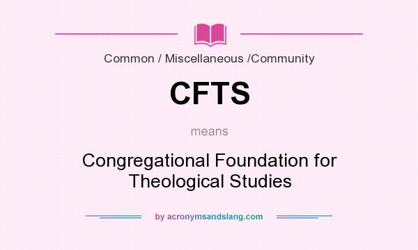 What does CFTS mean? It stands for Congregational Foundation for Theological Studies