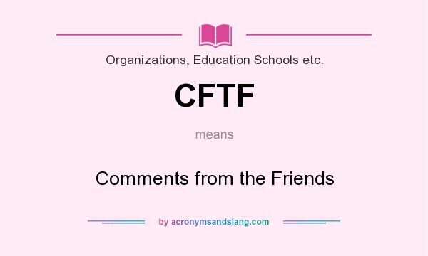 What does CFTF mean? It stands for Comments from the Friends