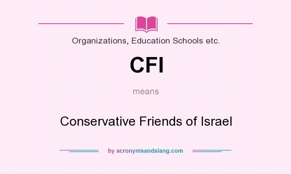 What does CFI mean? It stands for Conservative Friends of Israel