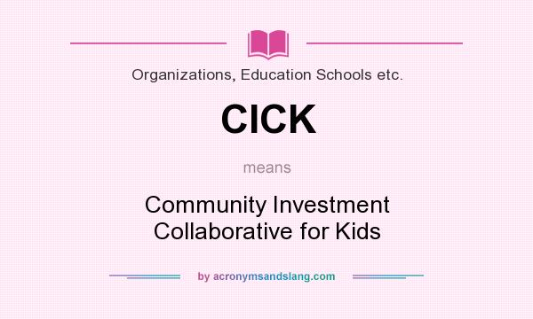 What does CICK mean? It stands for Community Investment Collaborative for Kids