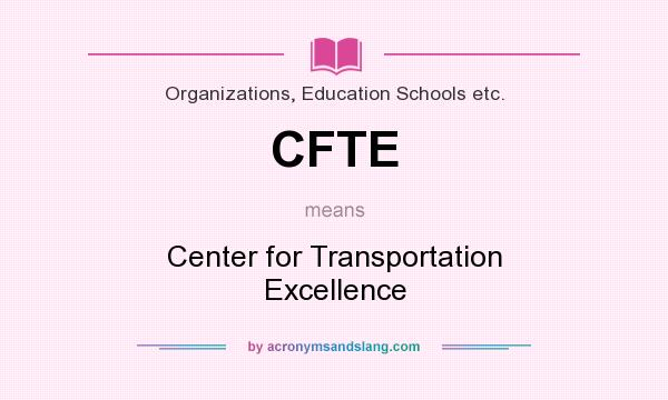 What does CFTE mean? It stands for Center for Transportation Excellence