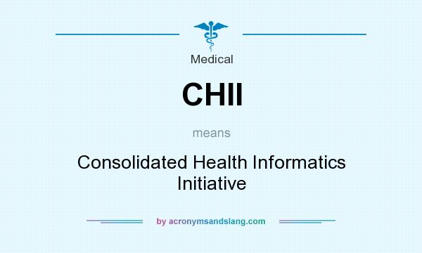 What does CHII mean? It stands for Consolidated Health Informatics Initiative