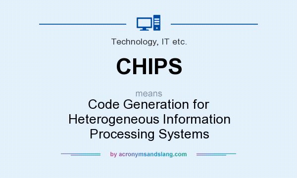 What does CHIPS mean? It stands for Code Generation for Heterogeneous Information Processing Systems