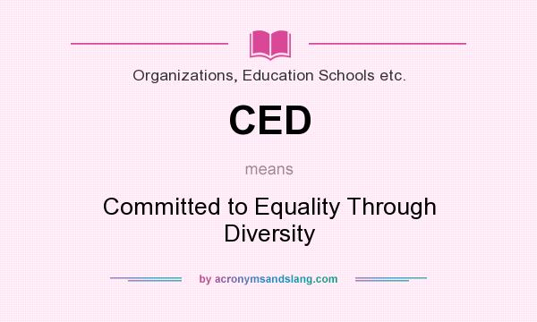 What does CED mean? It stands for Committed to Equality Through Diversity