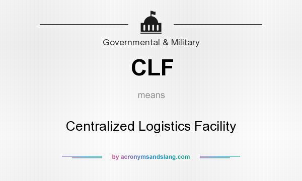 What does CLF mean? It stands for Centralized Logistics Facility