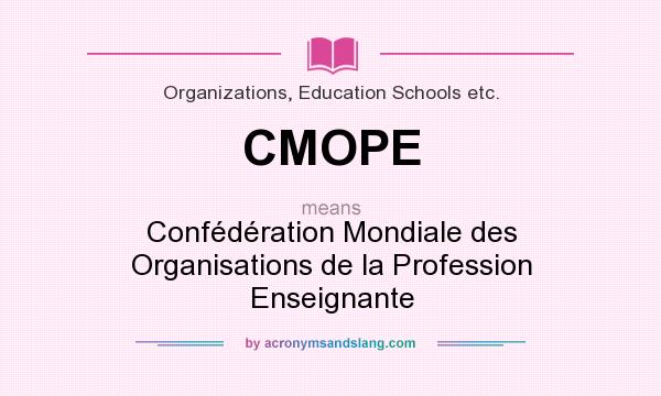 What does CMOPE mean? It stands for Confédération Mondiale des Organisations de la Profession Enseignante