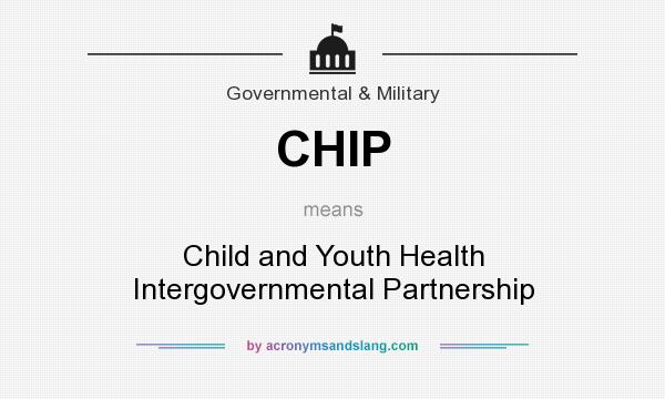 What does CHIP mean? It stands for Child and Youth Health Intergovernmental Partnership